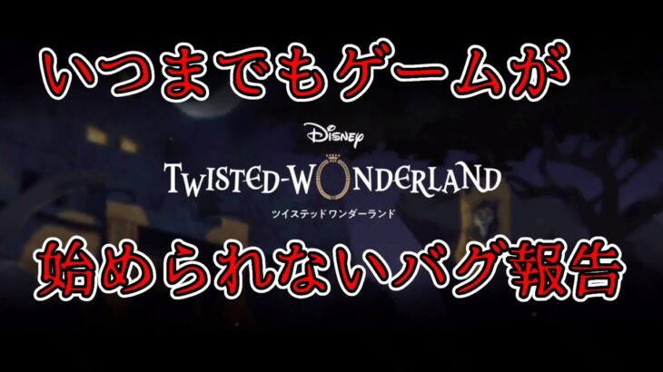 【ツイステ】いつまでもゲームが始められないバグ報告【Twisted　Wonderland】