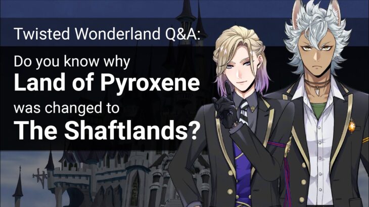 Q&A: Why was “Land of Pyroxene” changed to “The Shaftlands?” (Twisted Wonderland)