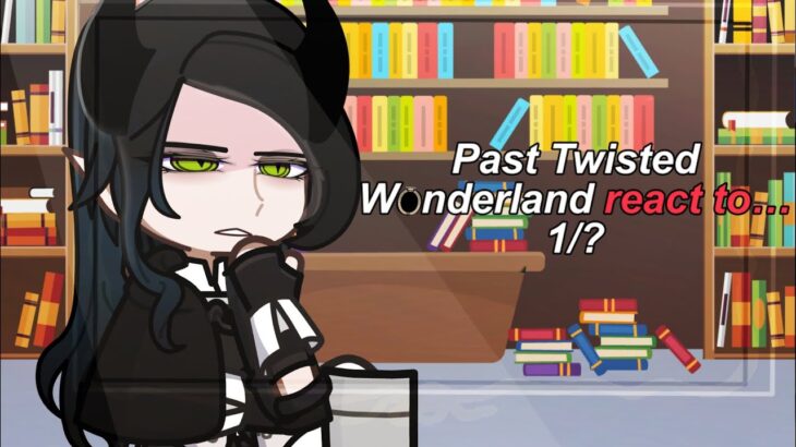 Past Twisted Wonderland react to…. / Part 1/? / wip