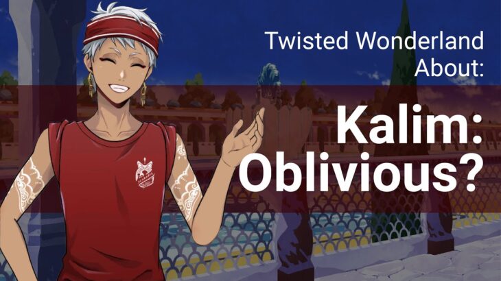 About Twisted Wonderland: Kalim’s Obliviousness