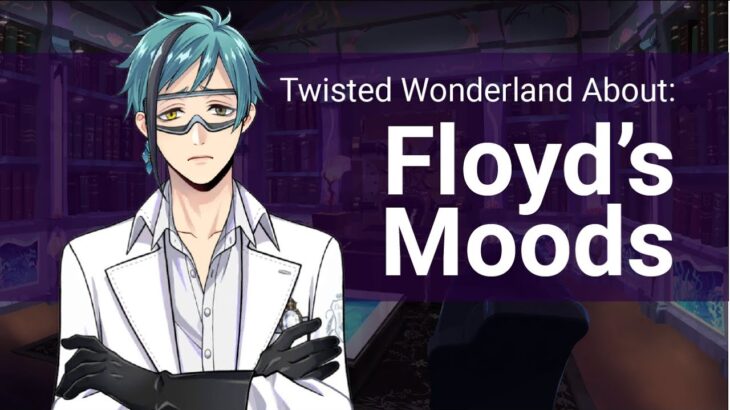 Floyd’s Moods (About Twisted Wonderland)