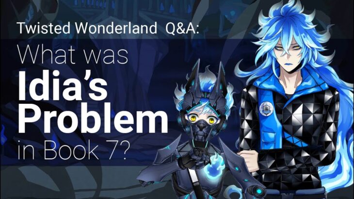 Q&A: What was Idia’s Problem in Book 7? (Twisted Wonderland)