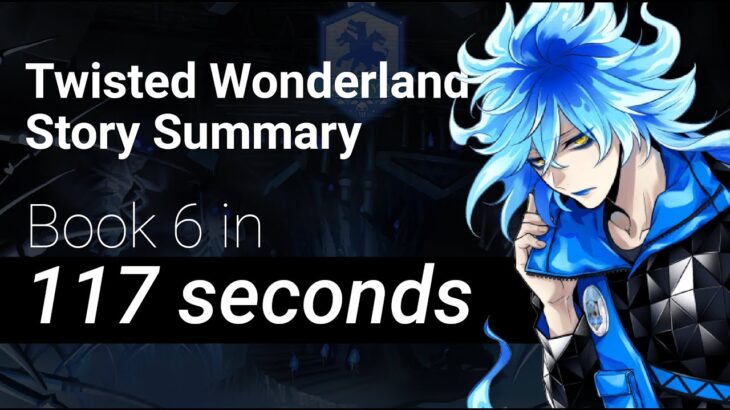 Twisted Wonderland Story Summary: Book 6 in 117 Seconds