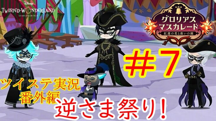 逆さま祭り…！　ツイステ実況番外編　グロリアスマスカレード　＃７　【ツイステ】