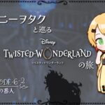【ツイステ】ディズニーヲタクと巡るツイステッドワンダーランドの旅 #17【６章】